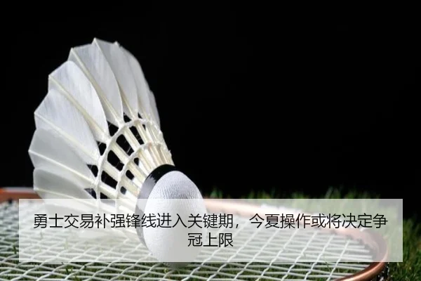 勇士交易补强锋线进入关键期，今夏操作或将决定争冠上限 - c7yule